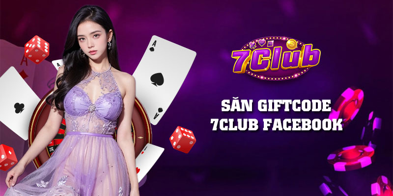 Hướng dẫn săn giftcode 7Club Facebook – Lấy mã mới nhất ngay
